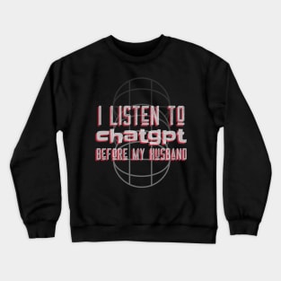 I listen to chatgpt before my husband Crewneck Sweatshirt